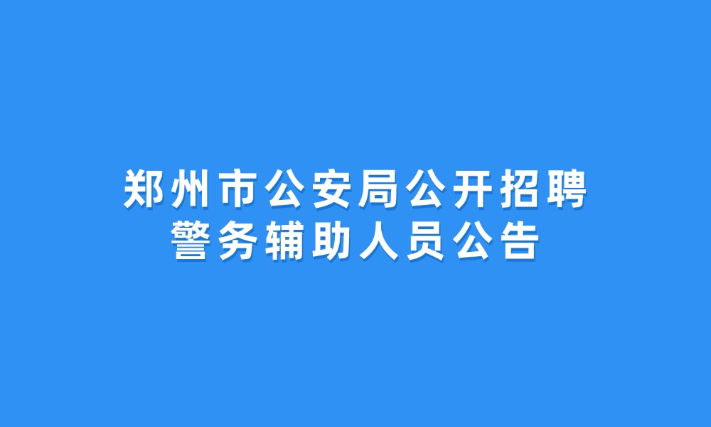 鄭州市公安局公開(kāi)招聘警務(wù)輔助人員公告