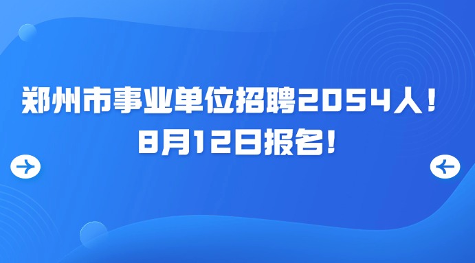 鄭州市事業(yè)單位招聘2054人！8月12日?qǐng)?bào)名！